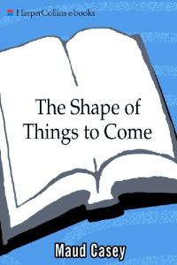 The Shape of Things to Come: A Novel