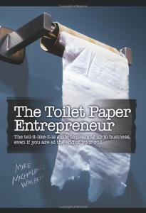 The Toilet Paper Entrepreneur: The tell-it-like-it-is guide to cleaning up in business, even if you are at the end of your roll
