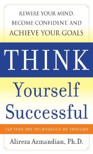 Think yourself successful : rewire your mind, become confident, and achieve your goals