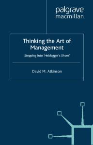 Thinking The Art of Management: Stepping into 'Heidegger's Shoes'