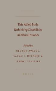 This Abled Body: Rethinking Disabilities in Biblical Studies (Society of Biblical Literature Semeia Studies)