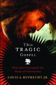 This Tragic Gospel: How John Corrupted the Heart of Christianity