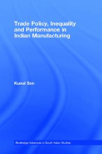 Trade Policy, Inequality and Performance in Indian Manufacturing (Routledge Advances in South Asian Studies)