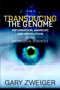 Transducing The Genome: Information, Anarchy, and Revolution in the Biomedical Sciences