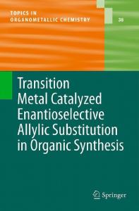 Transition Metal Catalyzed Enantioselective Allylic Substitution in Organic Synthesis (Topics in Organometallic Chemistry, Volume 38)